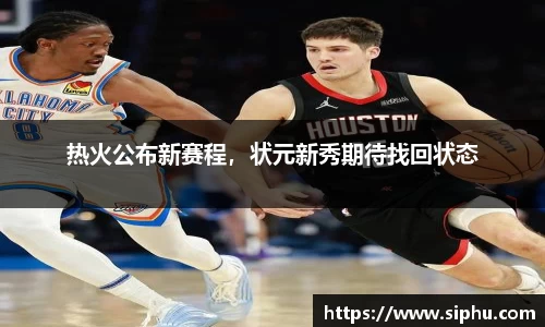 热火公布新赛程，状元新秀期待找回状态