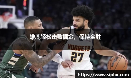 雄鹿轻松击败掘金，保持全胜