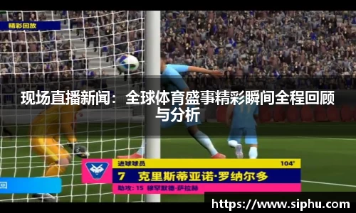 现场直播新闻：全球体育盛事精彩瞬间全程回顾与分析